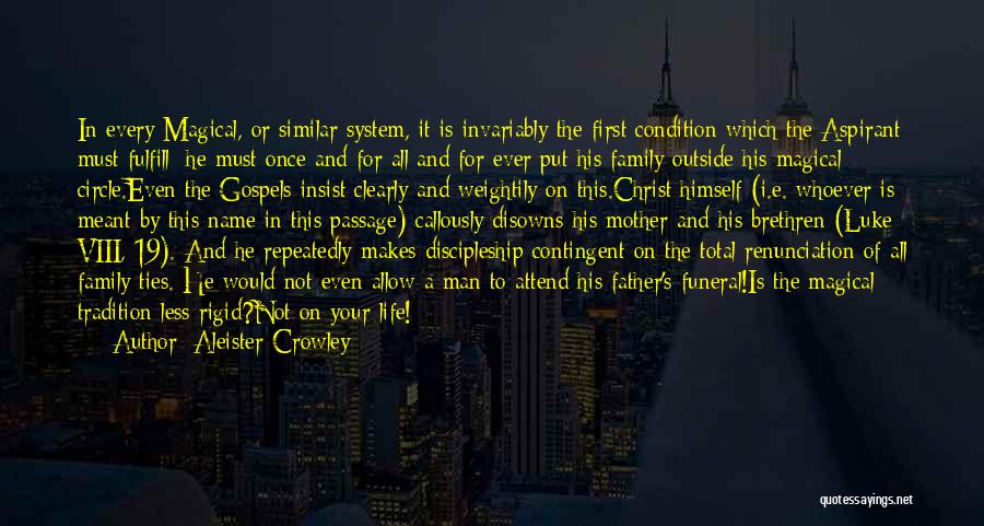 Aleister Crowley Quotes: In Every Magical, Or Similar System, It Is Invariably The First Condition Which The Aspirant Must Fulfill: He Must Once
