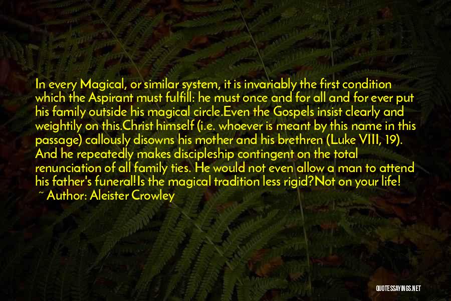 Aleister Crowley Quotes: In Every Magical, Or Similar System, It Is Invariably The First Condition Which The Aspirant Must Fulfill: He Must Once