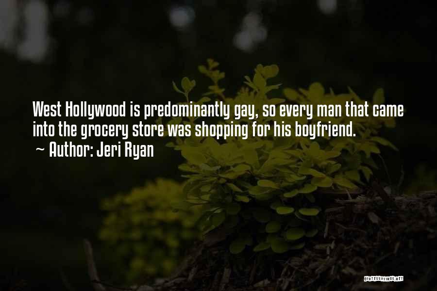 Jeri Ryan Quotes: West Hollywood Is Predominantly Gay, So Every Man That Came Into The Grocery Store Was Shopping For His Boyfriend.