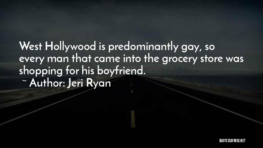 Jeri Ryan Quotes: West Hollywood Is Predominantly Gay, So Every Man That Came Into The Grocery Store Was Shopping For His Boyfriend.