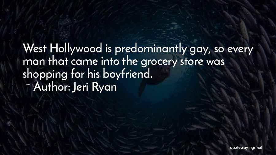 Jeri Ryan Quotes: West Hollywood Is Predominantly Gay, So Every Man That Came Into The Grocery Store Was Shopping For His Boyfriend.