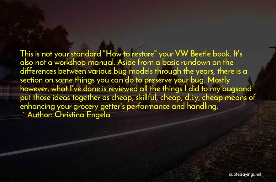 Christina Engela Quotes: This Is Not Your Standard How To Restore Your Vw Beetle Book. It's Also Not A Workshop Manual. Aside From