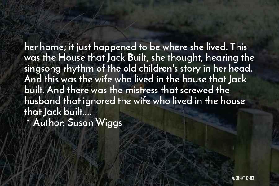 Susan Wiggs Quotes: Her Home; It Just Happened To Be Where She Lived. This Was The House That Jack Built, She Thought, Hearing