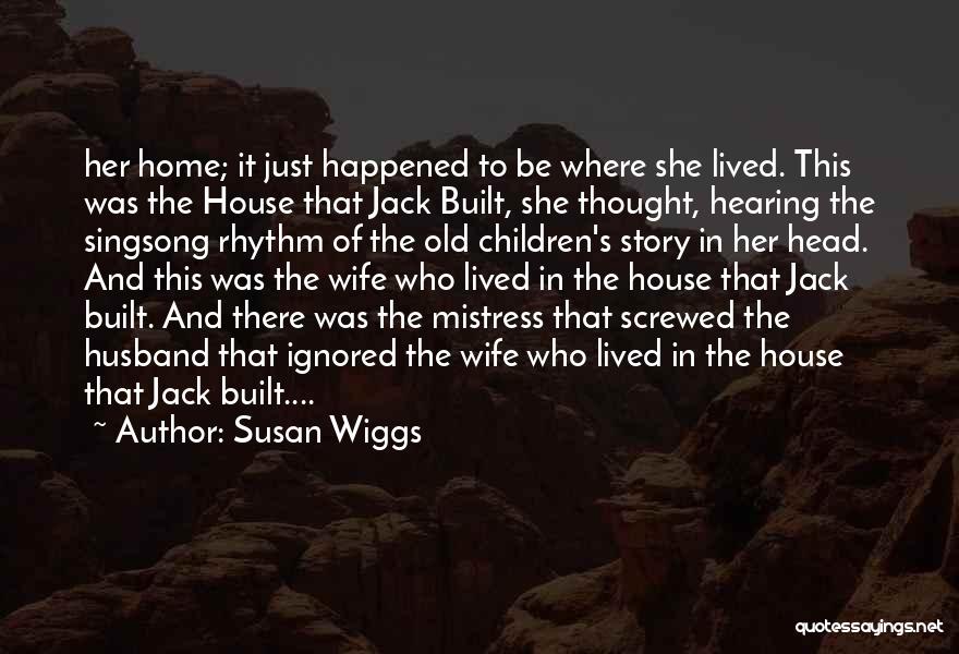 Susan Wiggs Quotes: Her Home; It Just Happened To Be Where She Lived. This Was The House That Jack Built, She Thought, Hearing