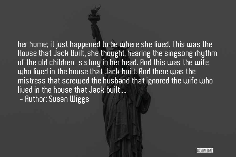 Susan Wiggs Quotes: Her Home; It Just Happened To Be Where She Lived. This Was The House That Jack Built, She Thought, Hearing