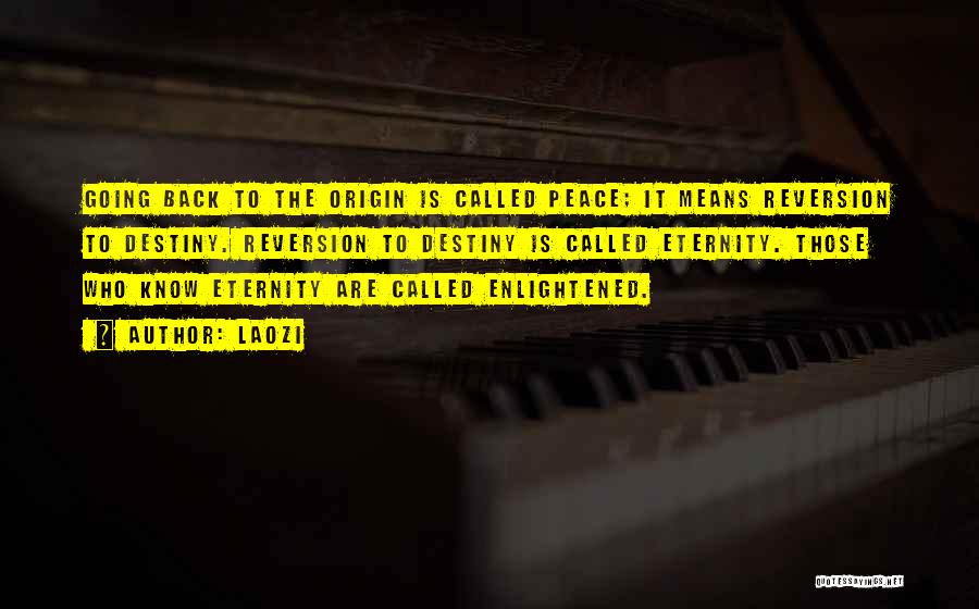 Laozi Quotes: Going Back To The Origin Is Called Peace; It Means Reversion To Destiny. Reversion To Destiny Is Called Eternity. Those
