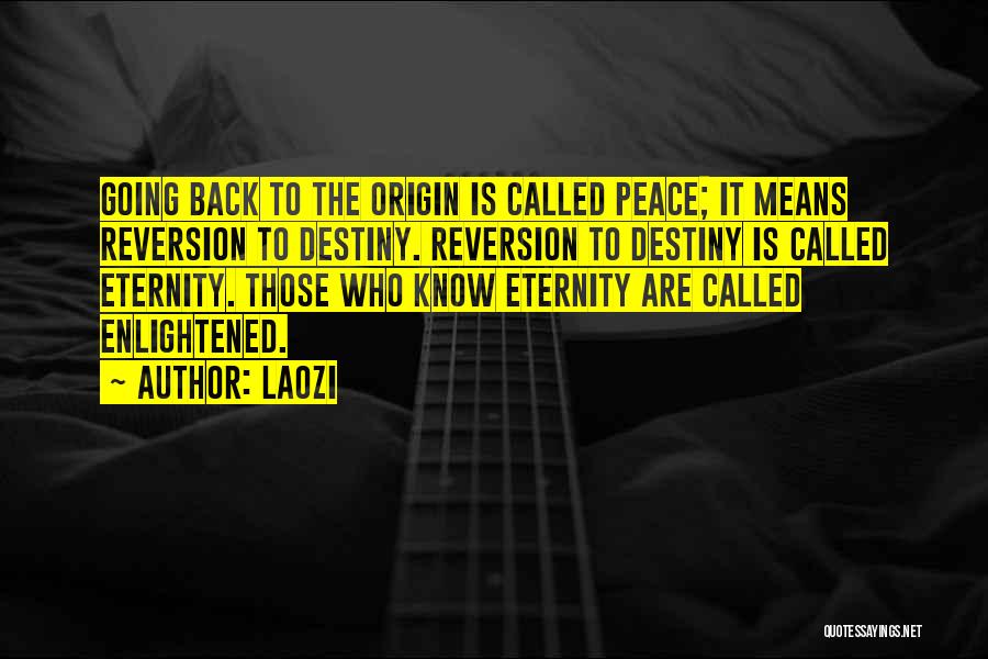 Laozi Quotes: Going Back To The Origin Is Called Peace; It Means Reversion To Destiny. Reversion To Destiny Is Called Eternity. Those