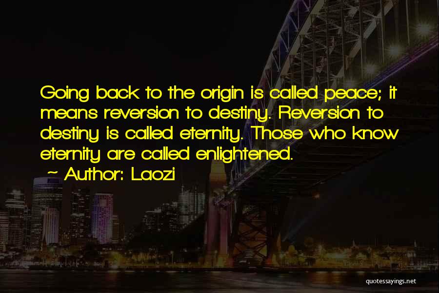 Laozi Quotes: Going Back To The Origin Is Called Peace; It Means Reversion To Destiny. Reversion To Destiny Is Called Eternity. Those
