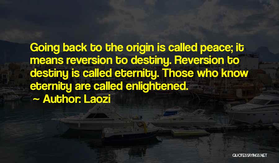Laozi Quotes: Going Back To The Origin Is Called Peace; It Means Reversion To Destiny. Reversion To Destiny Is Called Eternity. Those