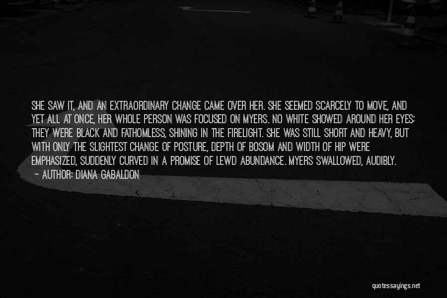 Diana Gabaldon Quotes: She Saw It, And An Extraordinary Change Came Over Her. She Seemed Scarcely To Move, And Yet All At Once,