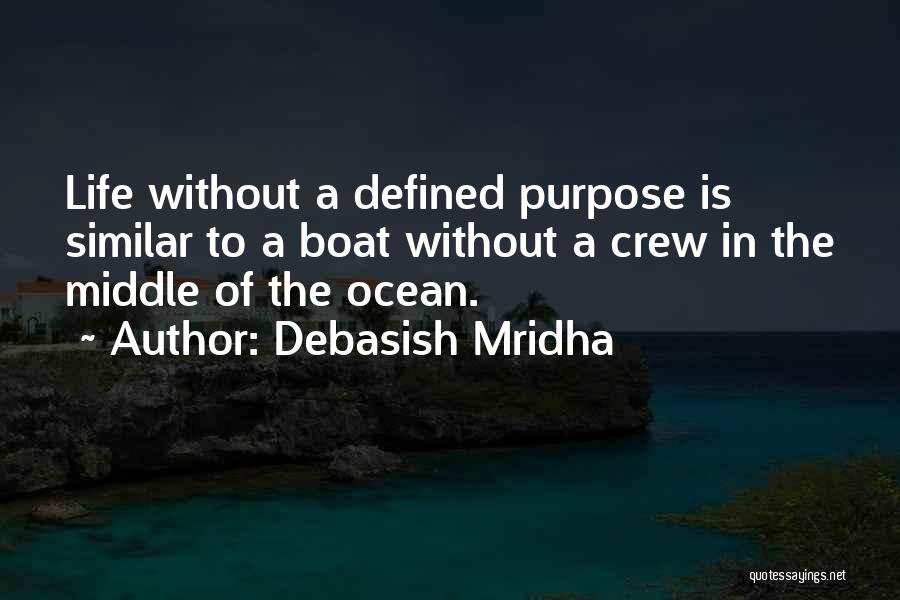 Debasish Mridha Quotes: Life Without A Defined Purpose Is Similar To A Boat Without A Crew In The Middle Of The Ocean.