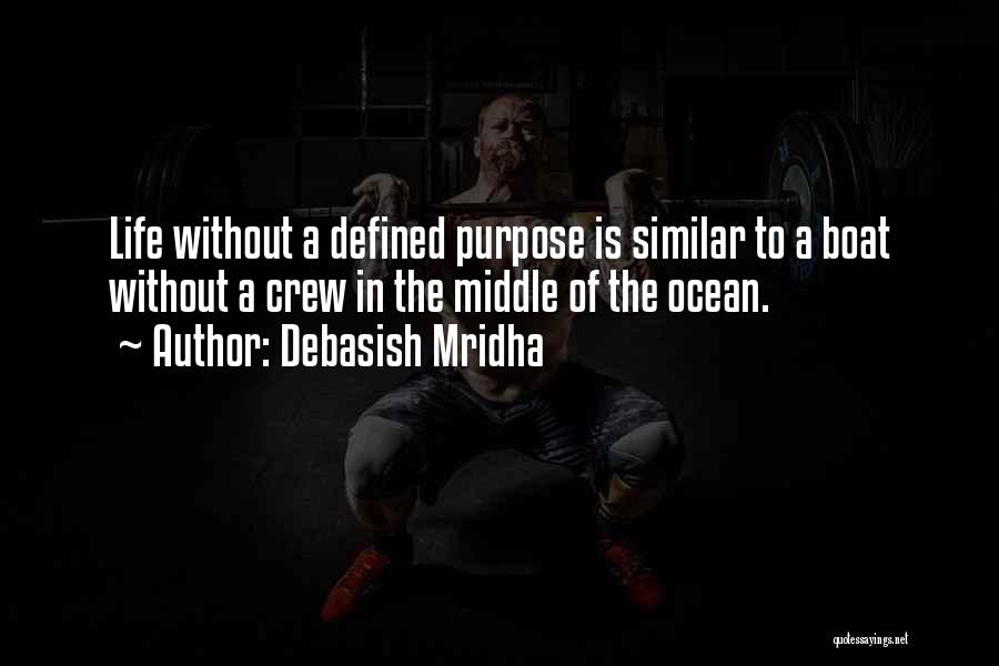 Debasish Mridha Quotes: Life Without A Defined Purpose Is Similar To A Boat Without A Crew In The Middle Of The Ocean.