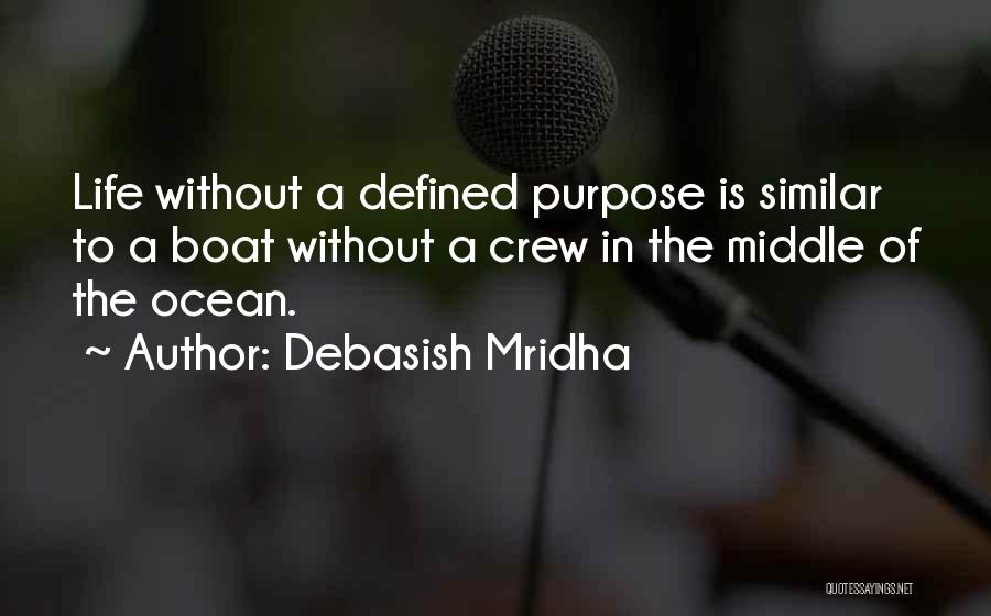 Debasish Mridha Quotes: Life Without A Defined Purpose Is Similar To A Boat Without A Crew In The Middle Of The Ocean.