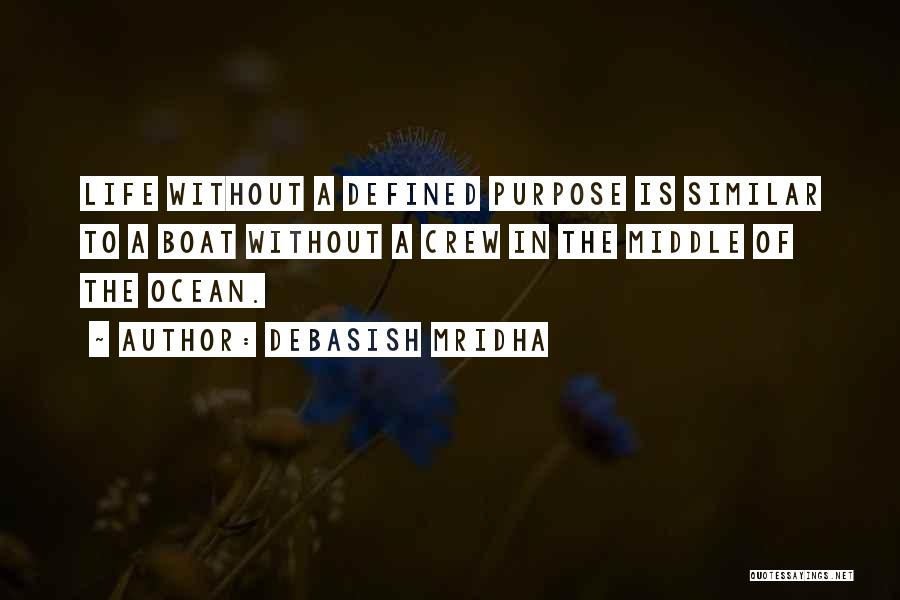 Debasish Mridha Quotes: Life Without A Defined Purpose Is Similar To A Boat Without A Crew In The Middle Of The Ocean.