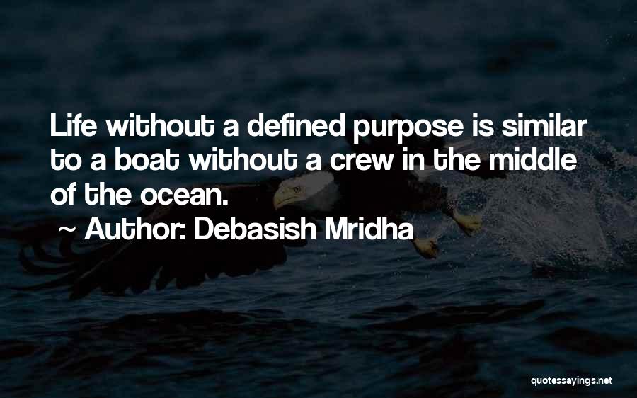 Debasish Mridha Quotes: Life Without A Defined Purpose Is Similar To A Boat Without A Crew In The Middle Of The Ocean.