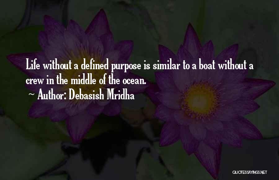 Debasish Mridha Quotes: Life Without A Defined Purpose Is Similar To A Boat Without A Crew In The Middle Of The Ocean.