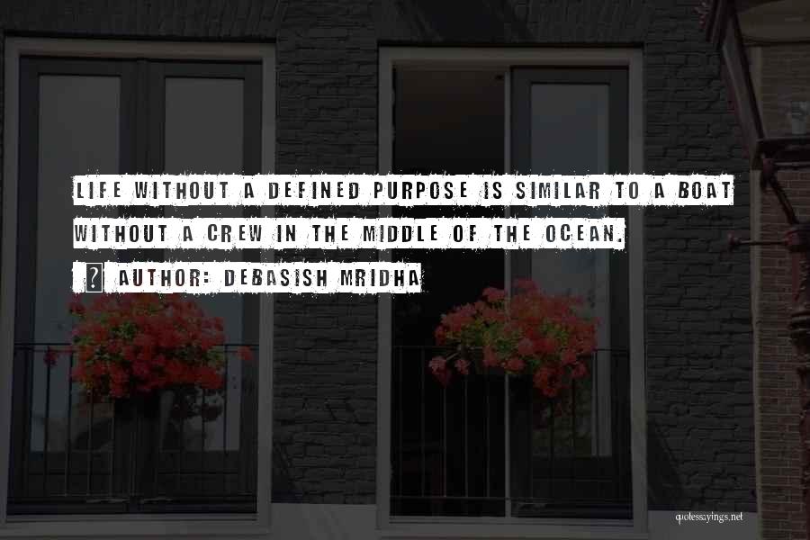 Debasish Mridha Quotes: Life Without A Defined Purpose Is Similar To A Boat Without A Crew In The Middle Of The Ocean.