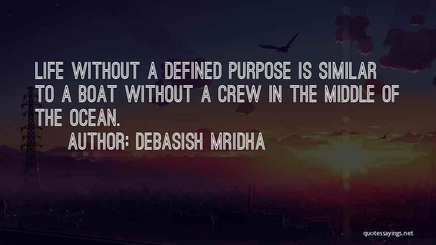 Debasish Mridha Quotes: Life Without A Defined Purpose Is Similar To A Boat Without A Crew In The Middle Of The Ocean.