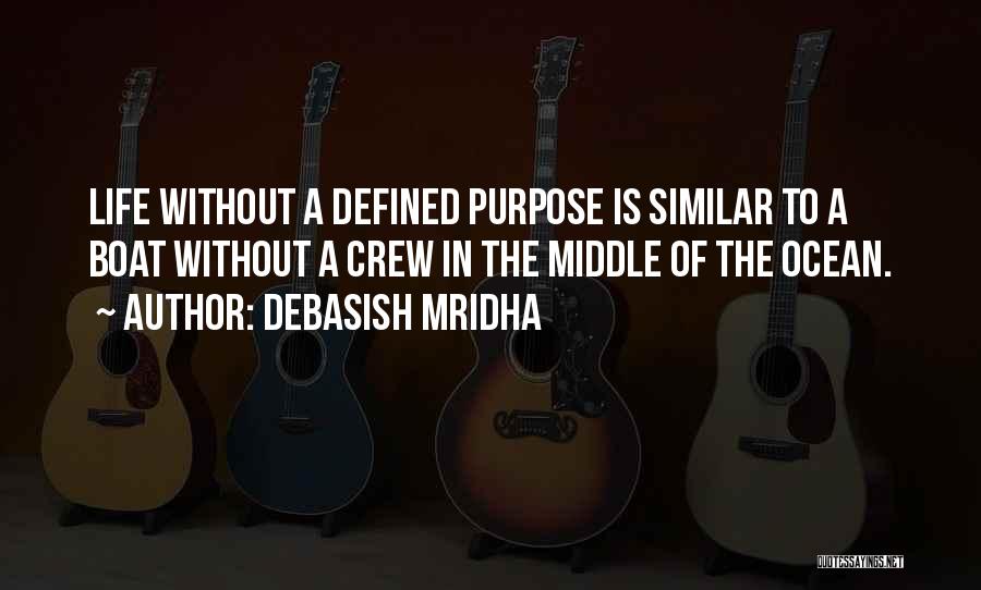 Debasish Mridha Quotes: Life Without A Defined Purpose Is Similar To A Boat Without A Crew In The Middle Of The Ocean.