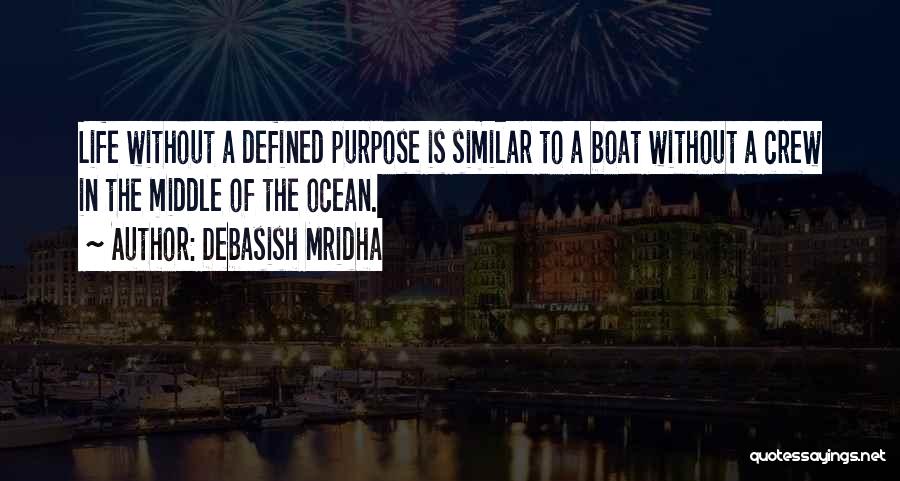 Debasish Mridha Quotes: Life Without A Defined Purpose Is Similar To A Boat Without A Crew In The Middle Of The Ocean.