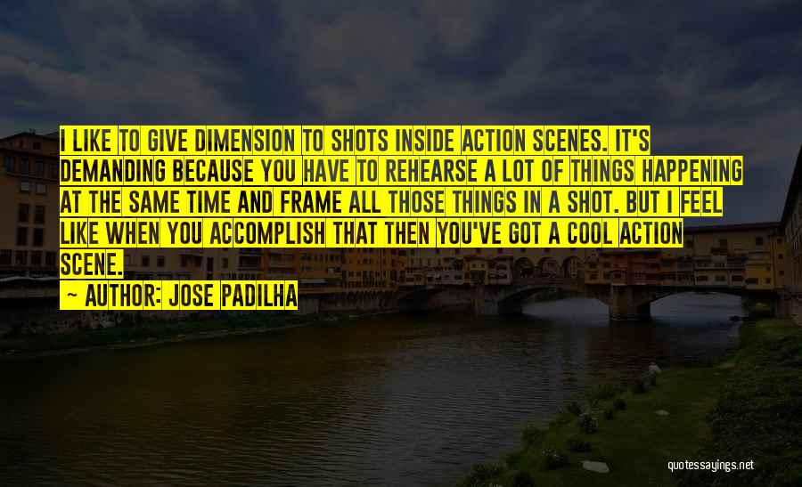 Jose Padilha Quotes: I Like To Give Dimension To Shots Inside Action Scenes. It's Demanding Because You Have To Rehearse A Lot Of