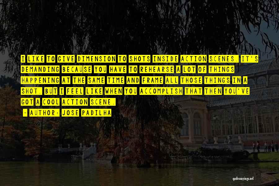 Jose Padilha Quotes: I Like To Give Dimension To Shots Inside Action Scenes. It's Demanding Because You Have To Rehearse A Lot Of