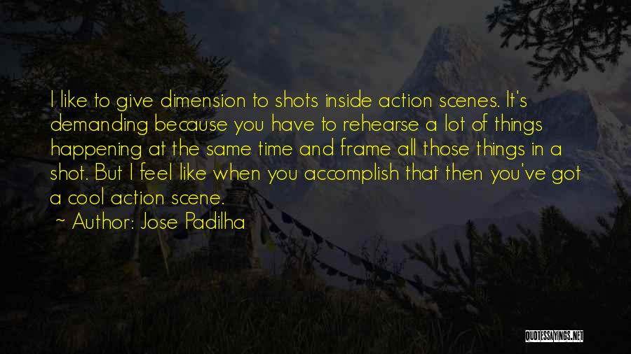 Jose Padilha Quotes: I Like To Give Dimension To Shots Inside Action Scenes. It's Demanding Because You Have To Rehearse A Lot Of