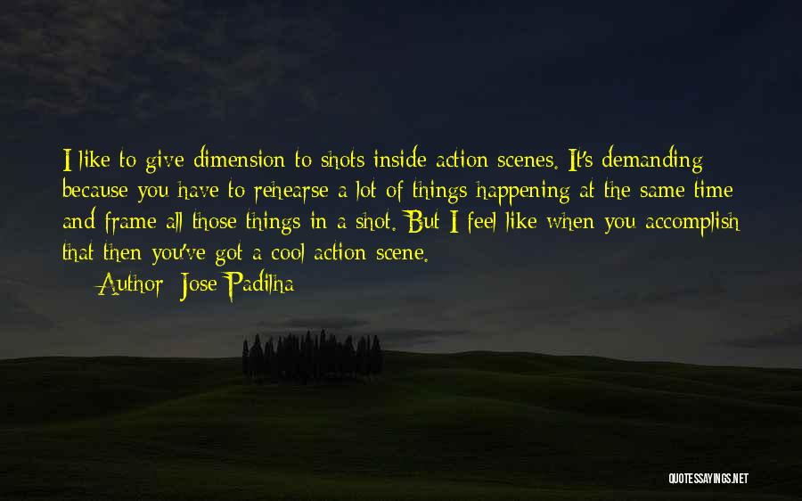 Jose Padilha Quotes: I Like To Give Dimension To Shots Inside Action Scenes. It's Demanding Because You Have To Rehearse A Lot Of