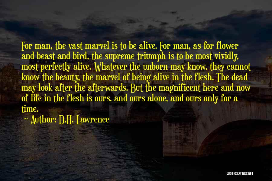 D.H. Lawrence Quotes: For Man, The Vast Marvel Is To Be Alive. For Man, As For Flower And Beast And Bird, The Supreme