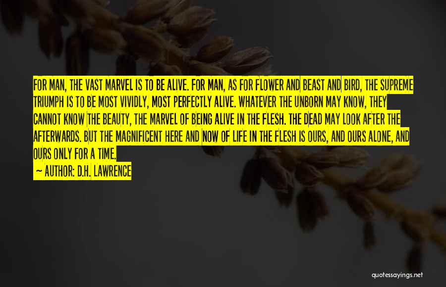 D.H. Lawrence Quotes: For Man, The Vast Marvel Is To Be Alive. For Man, As For Flower And Beast And Bird, The Supreme