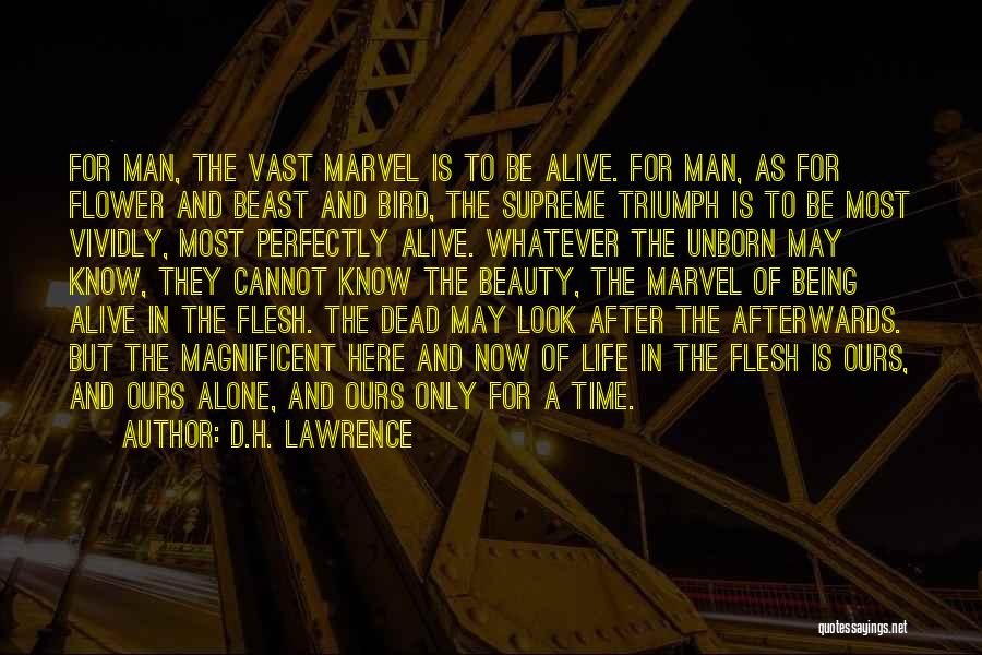 D.H. Lawrence Quotes: For Man, The Vast Marvel Is To Be Alive. For Man, As For Flower And Beast And Bird, The Supreme