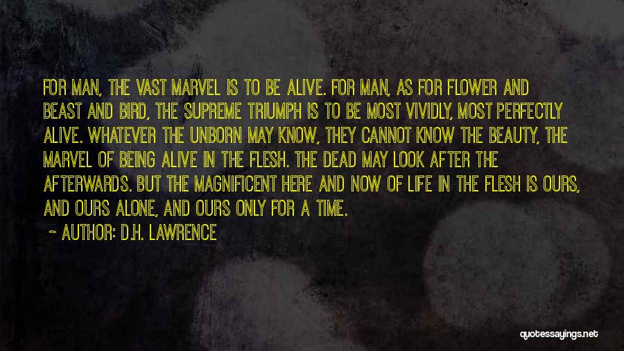 D.H. Lawrence Quotes: For Man, The Vast Marvel Is To Be Alive. For Man, As For Flower And Beast And Bird, The Supreme