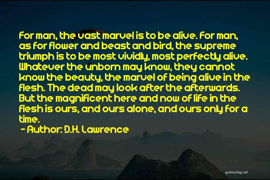 D.H. Lawrence Quotes: For Man, The Vast Marvel Is To Be Alive. For Man, As For Flower And Beast And Bird, The Supreme