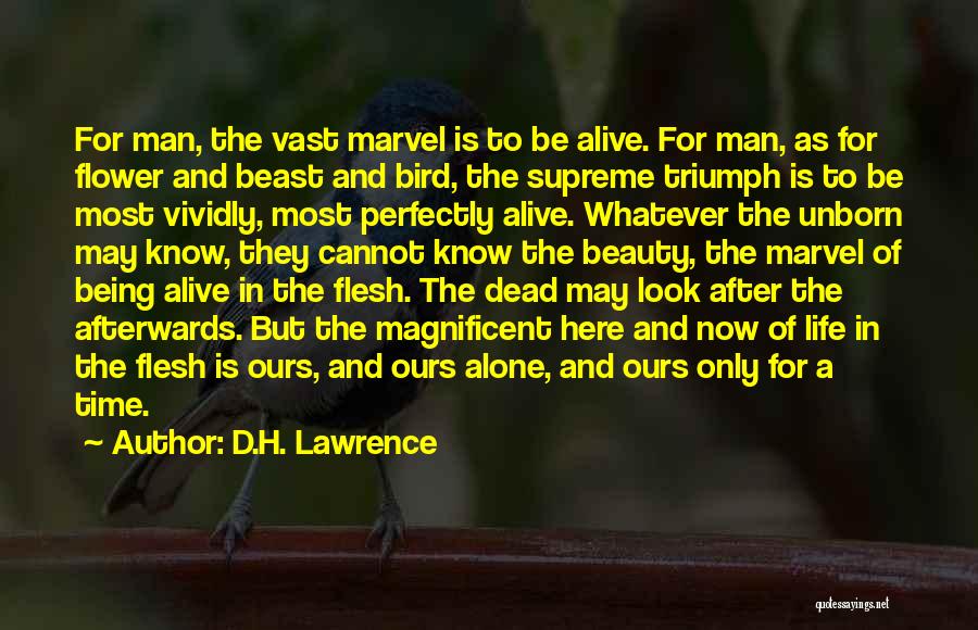 D.H. Lawrence Quotes: For Man, The Vast Marvel Is To Be Alive. For Man, As For Flower And Beast And Bird, The Supreme