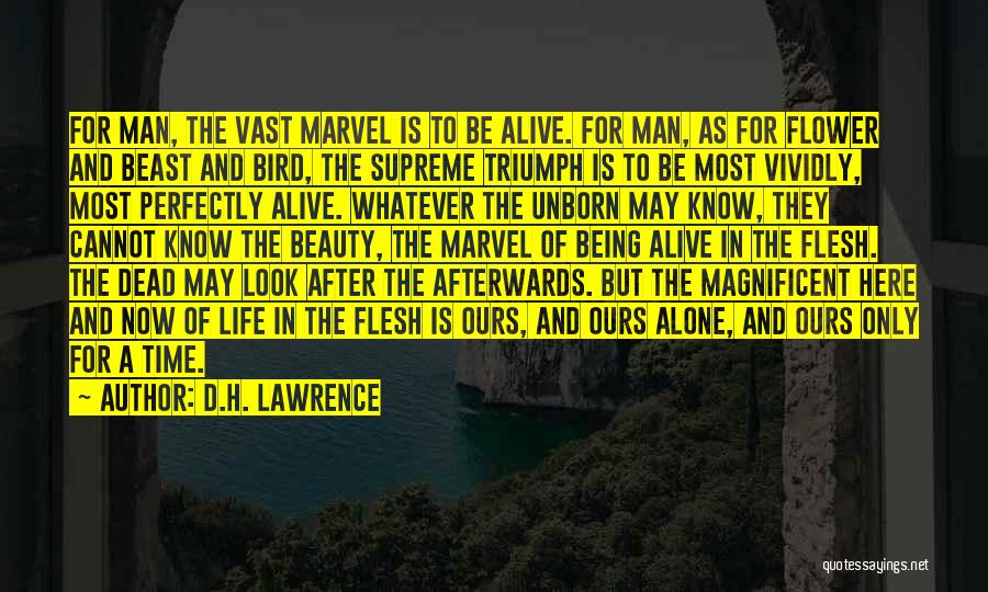 D.H. Lawrence Quotes: For Man, The Vast Marvel Is To Be Alive. For Man, As For Flower And Beast And Bird, The Supreme