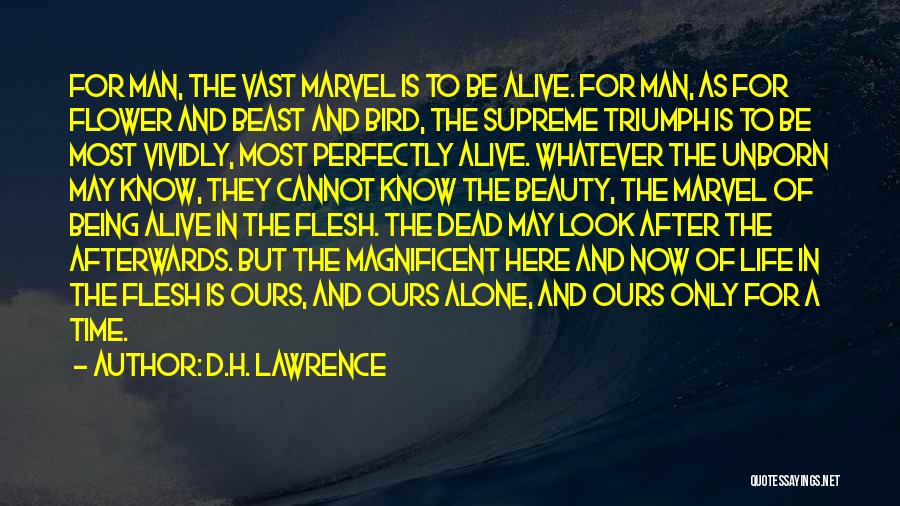 D.H. Lawrence Quotes: For Man, The Vast Marvel Is To Be Alive. For Man, As For Flower And Beast And Bird, The Supreme