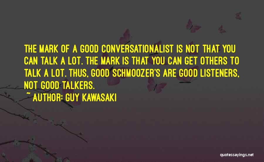 Guy Kawasaki Quotes: The Mark Of A Good Conversationalist Is Not That You Can Talk A Lot. The Mark Is That You Can