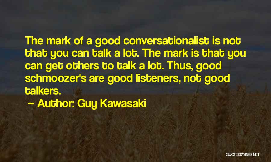 Guy Kawasaki Quotes: The Mark Of A Good Conversationalist Is Not That You Can Talk A Lot. The Mark Is That You Can