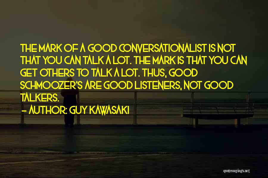 Guy Kawasaki Quotes: The Mark Of A Good Conversationalist Is Not That You Can Talk A Lot. The Mark Is That You Can