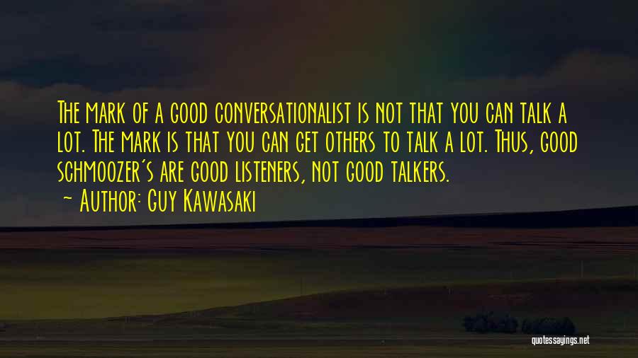 Guy Kawasaki Quotes: The Mark Of A Good Conversationalist Is Not That You Can Talk A Lot. The Mark Is That You Can