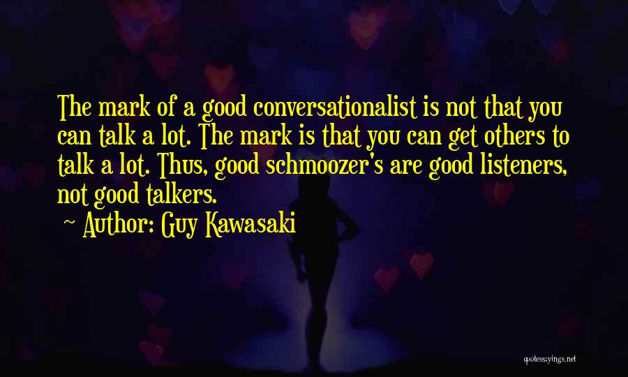 Guy Kawasaki Quotes: The Mark Of A Good Conversationalist Is Not That You Can Talk A Lot. The Mark Is That You Can