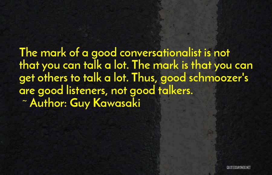 Guy Kawasaki Quotes: The Mark Of A Good Conversationalist Is Not That You Can Talk A Lot. The Mark Is That You Can