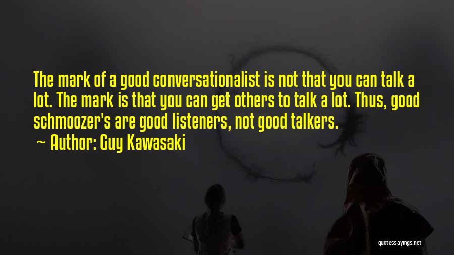 Guy Kawasaki Quotes: The Mark Of A Good Conversationalist Is Not That You Can Talk A Lot. The Mark Is That You Can