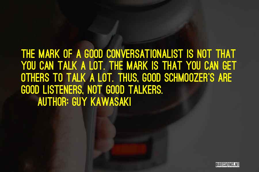 Guy Kawasaki Quotes: The Mark Of A Good Conversationalist Is Not That You Can Talk A Lot. The Mark Is That You Can