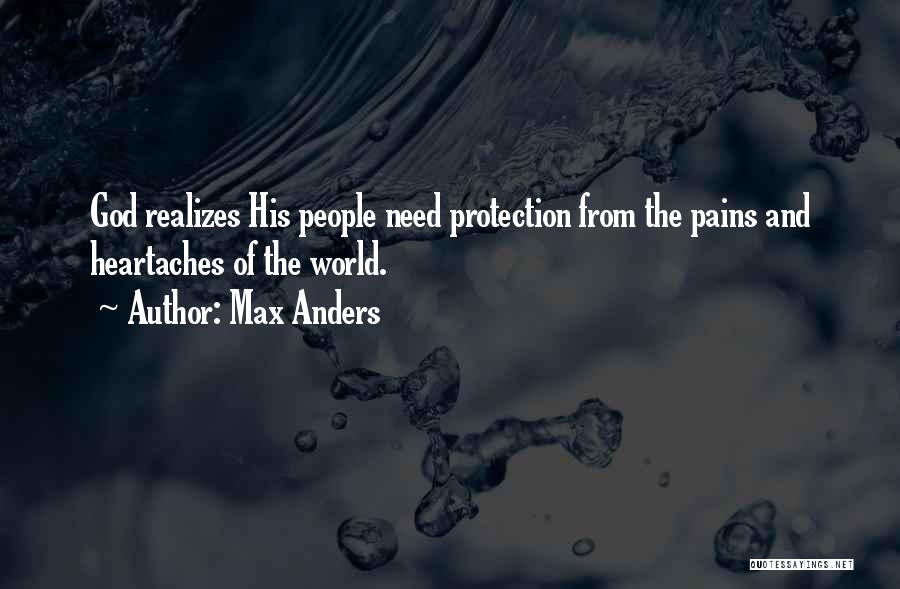 Max Anders Quotes: God Realizes His People Need Protection From The Pains And Heartaches Of The World.