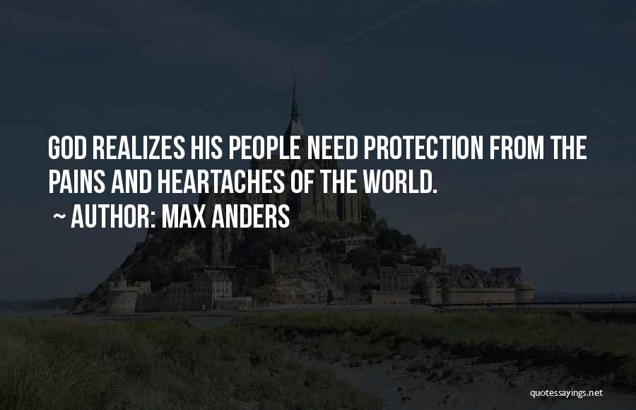 Max Anders Quotes: God Realizes His People Need Protection From The Pains And Heartaches Of The World.