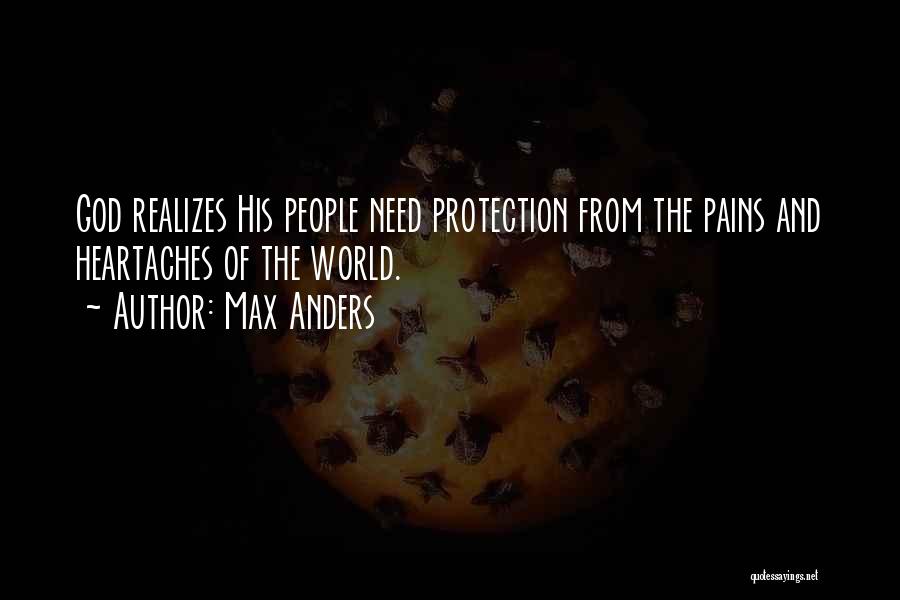 Max Anders Quotes: God Realizes His People Need Protection From The Pains And Heartaches Of The World.