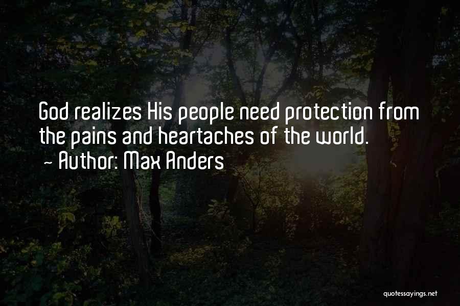 Max Anders Quotes: God Realizes His People Need Protection From The Pains And Heartaches Of The World.