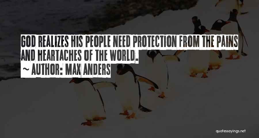 Max Anders Quotes: God Realizes His People Need Protection From The Pains And Heartaches Of The World.