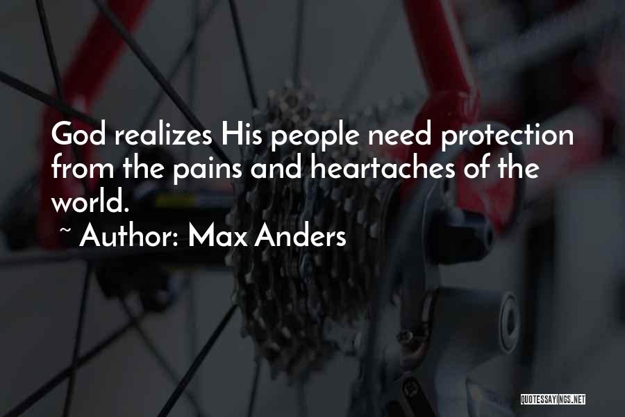 Max Anders Quotes: God Realizes His People Need Protection From The Pains And Heartaches Of The World.